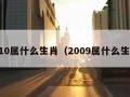 2010属什么生肖（2009属什么生肖）