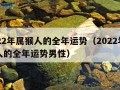 2022年属猴人的全年运势（2022年属猴人的全年运势男性）