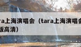 tara上海演唱会（tara上海演唱会完整版高清）