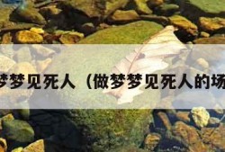 做梦梦见死人（做梦梦见死人的场景）