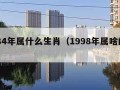 1984年属什么生肖（1998年属啥的生肖）