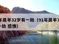 91年属羊32岁有一劫（91年属羊32岁有一劫 感情）