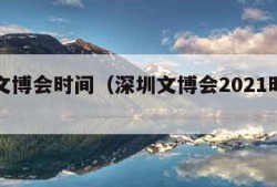 深圳文博会时间（深圳文博会2021时间几月份）