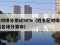 姓名配对缘分测试98%（姓名配对缘分测试98%姓名缘分算命）