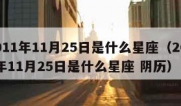 2011年11月25日是什么星座（2011年11月25日是什么星座 阴历）