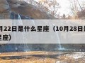 10月22日是什么星座（10月28日是什么星座）